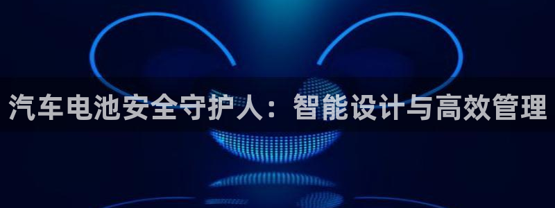优发国际一首页：汽车电池安全守护人：智能设计与高效管理