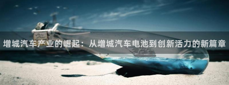 优发国际官网入口app下载：增城汽车产业的崛起：从增城汽车电池到创新活力的新篇章