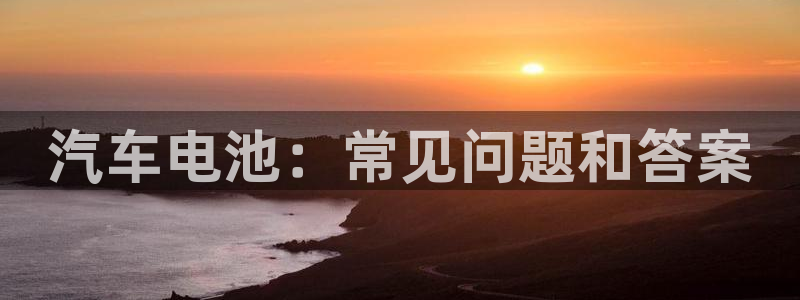 优发国际手机客户端下载安装：汽车电池：常见问题和答案