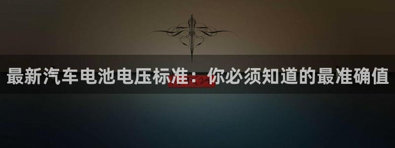 优发国际游戏官方网站入口：最新汽车电池电压标准：你必须知道的最准确值